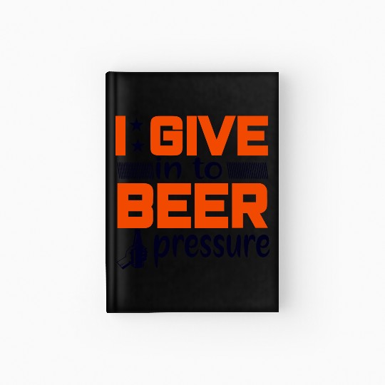 I Give in to Beer Pressure Hardcover Journal