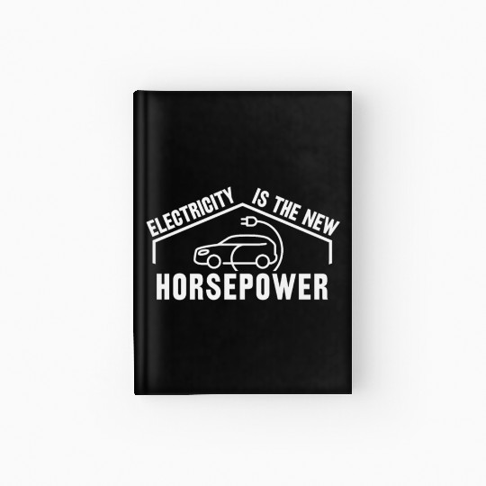 Electric Vehicle Electricity Is The New Horsepower Hardcover Journal