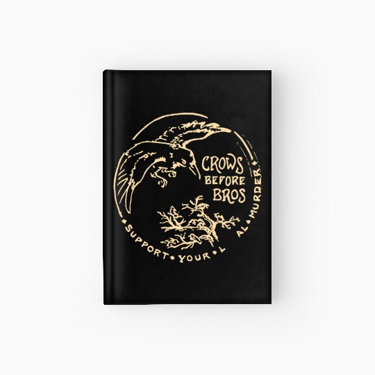 Crows Before Bros Support Your Local Murder Hardcover Journal