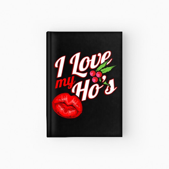 I Love My Ho s Kissing Mouth Mistletoe Christmas Hardcover Journal