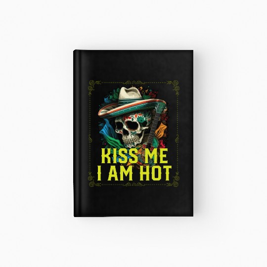 Kiss Me I Am Hot Mexican Life Mexico Pride Country Hardcover Journal