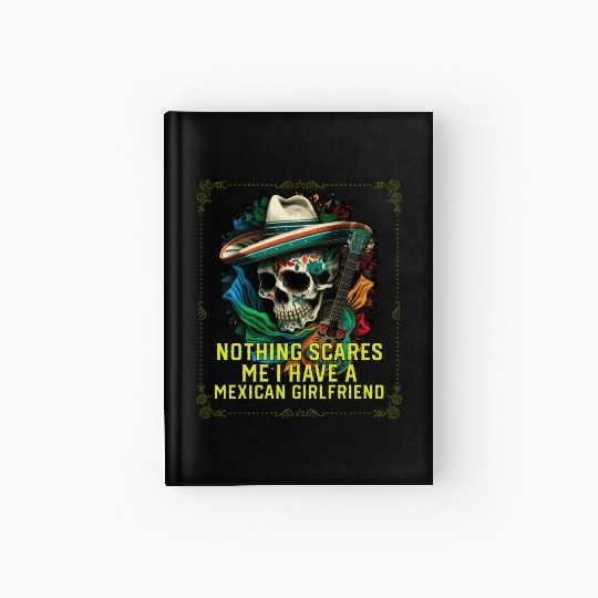 Nothing Scares Me I Have A Mexican Girlfriend Hardcover Journal