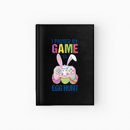 I Paused My Game To Egg Hunt funny Easter Hardcover Journal