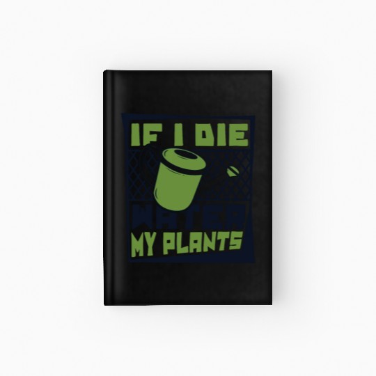 If I Die Water My Plants Ideas Gardener Gardening Hardcover Journal