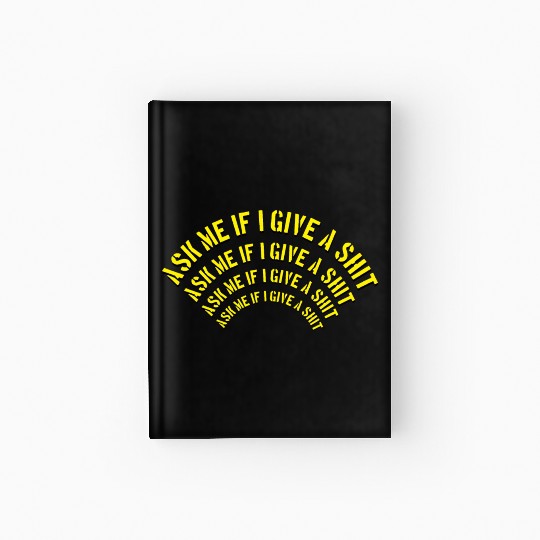 Ask me if I give a shit Hardcover Journal