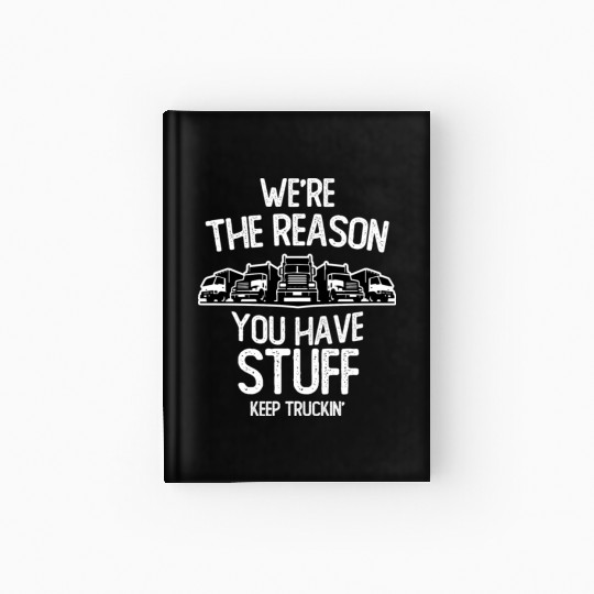 We re The Reason You Have Stuff Truck Driver Hardcover Journal