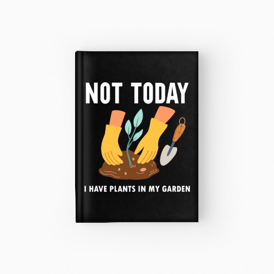Not Today I Have Plants In My Garden Horticulture Hardcover Journal