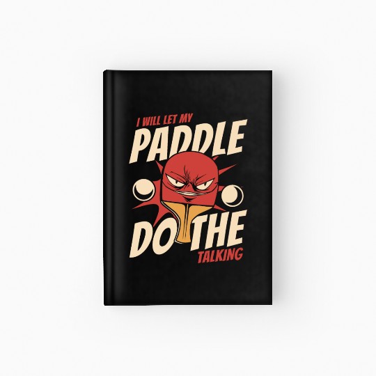 I Will Let My Paddle Do The Talking Paddles Balls Hardcover Journal