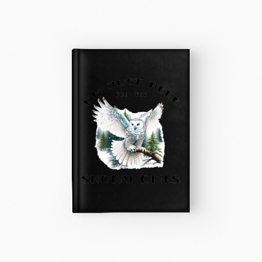 I'm Just Here for the Snow Owls - Birdwatching Hardcover Journal
