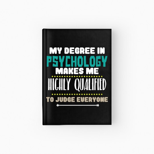 My Degree In Psychology Makes Me Highly Qualified Hardcover Journal