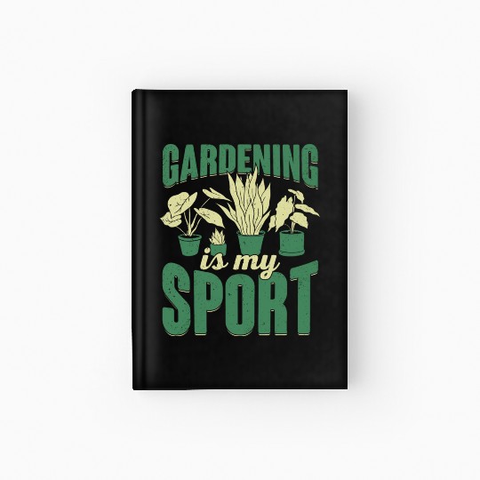 Gardening Is My Sport Plants Gardener Gift Hardcover Journal