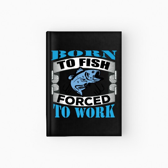Born to fish forced to work Hardcover Journal