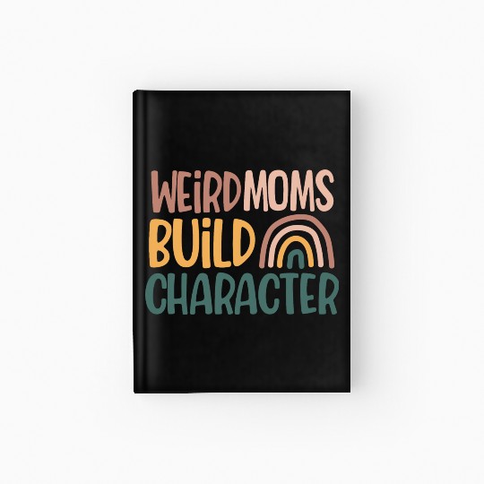 Weird Moms Build Character, Funny Mother's Day Hardcover Journal