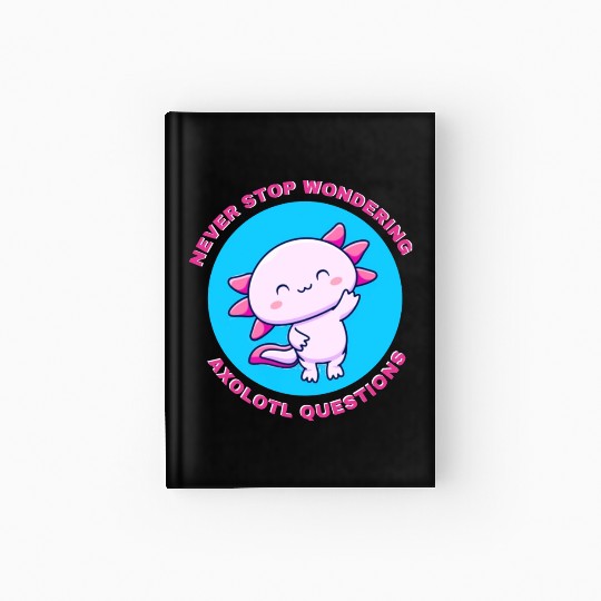 never stop wondering axolotl questions Hardcover Journal