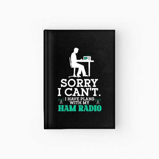 Sorry I Cant I Have Plans With My Ham Radio Hardcover Journal