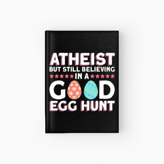 Atheist But Still Believing In A Good Egg Hunt - Hardcover Journal