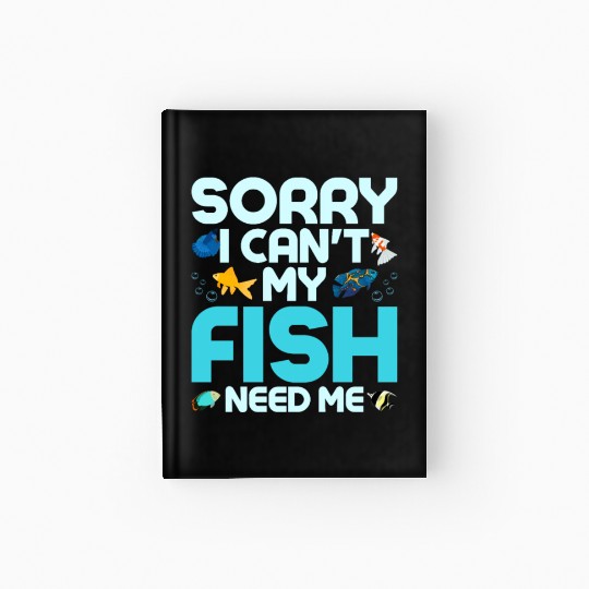 Sorry I Can't My Fish Need Me Fish Keeping Aquariu Hardcover Journal
