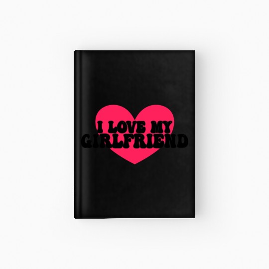 I love my girlfriend Hardcover Journal