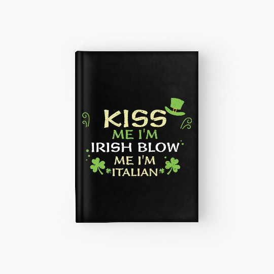 Kiss Me I'm Irish Blow Me I'm It... Hardcover Journal