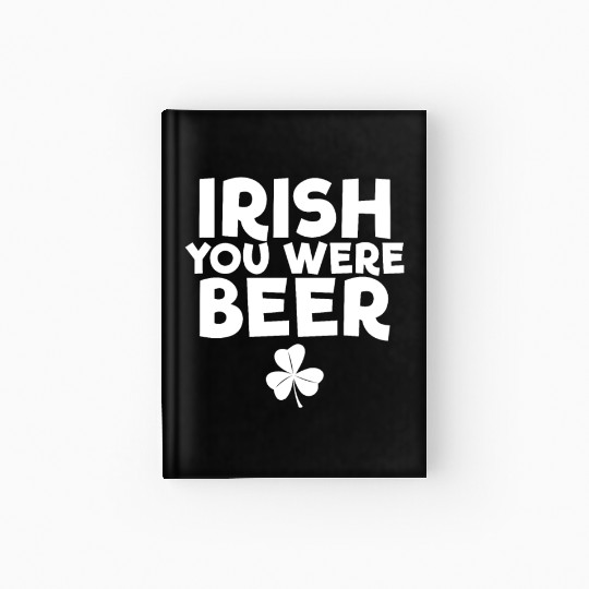 Irish You Were Beer St. Patrick's Day Irish Beerst Hardcover Journal