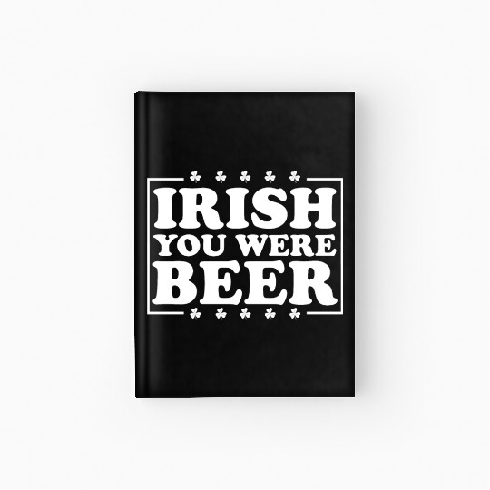 Irish You Were Beer St. Patrick's Day Irish Beerme Hardcover Journal