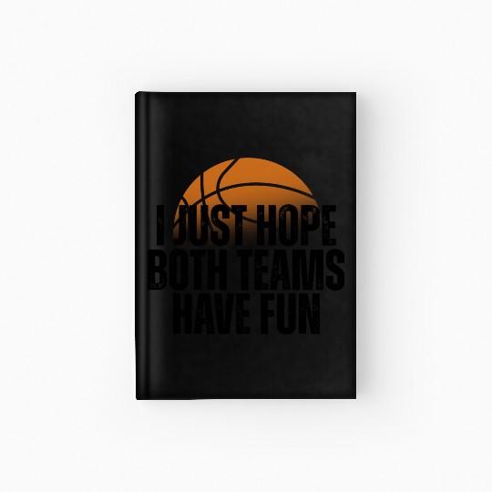 Basketball I Just Hope Both Teams Have Fun Lovers Hardcover Journal