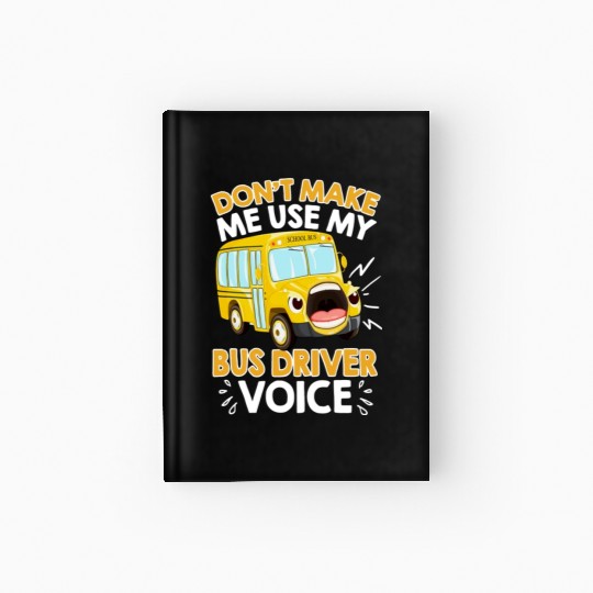 Do Not Make Me Use My Bus Driver Voice Hardcover Journal