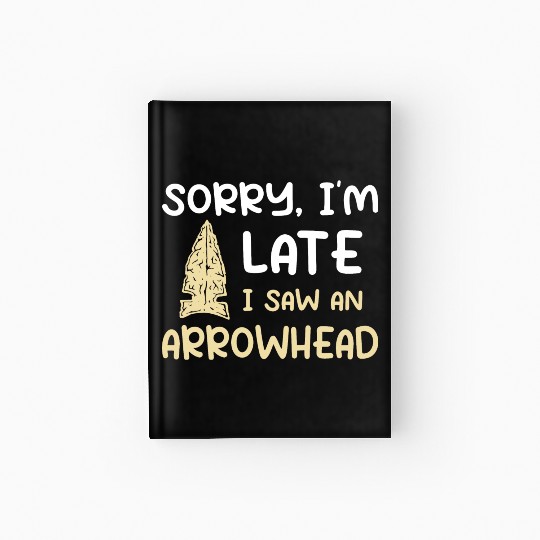 Sorry I'm Late I Saw An Arrowhead Hunting Hardcover Journal
