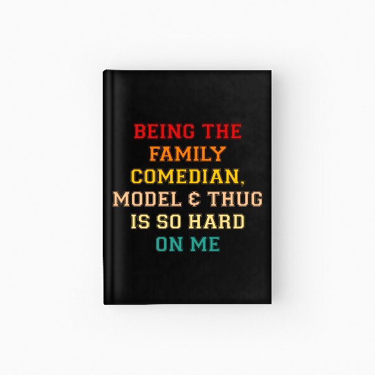 Being The Family Comedian, Model & Thug Is So Hard Hardcover Journal