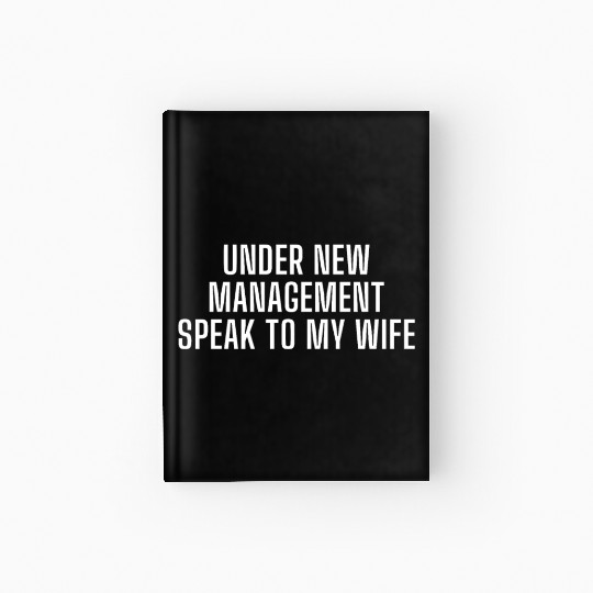 Under New Management Speak To My Wife Hardcover Journal