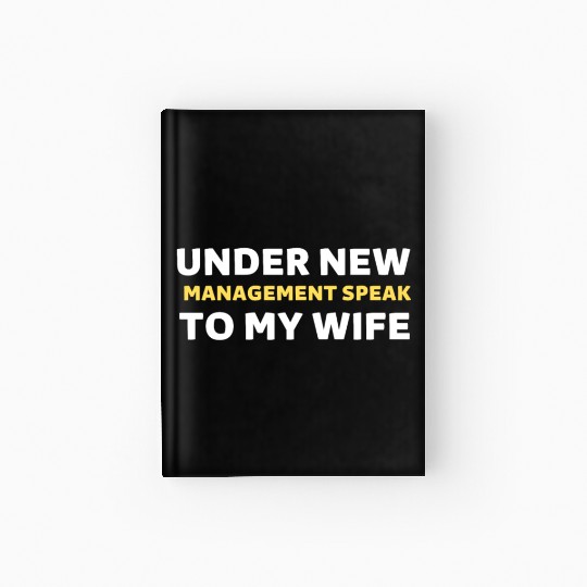 Under New Management Speak To My Wife Hardcover Journal