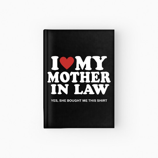 I Love My Mother In Law yes She Bought Me This Hardcover Journal