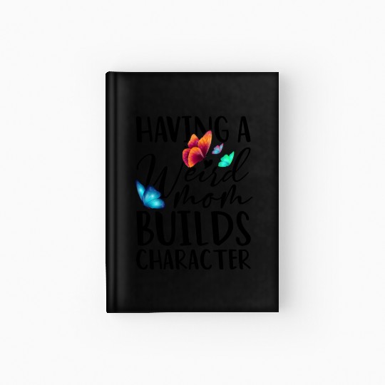 Funny Mom Weird Moms Build Character 2023 Mother's Hardcover Journal