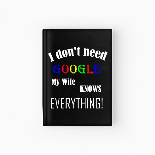 Mens I don't need GOOGLE my Wife knows everything! Hardcover Journal