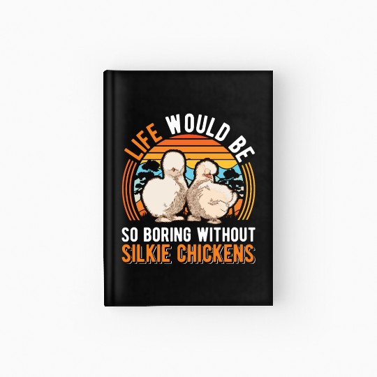 Life Would Be So Boring Without Silkie Chickens Hardcover Journal