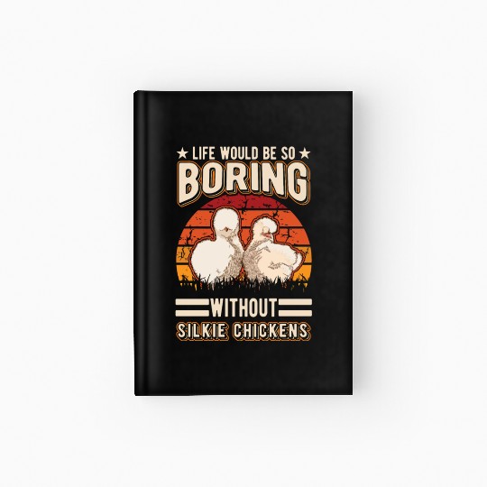 Life Would Be So Boring Without Silkie Chickens Hardcover Journal