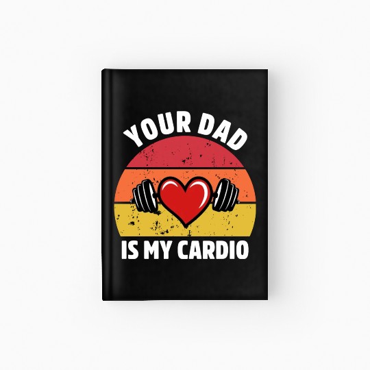 Your Dad Is My Cardio Hardcover Journal