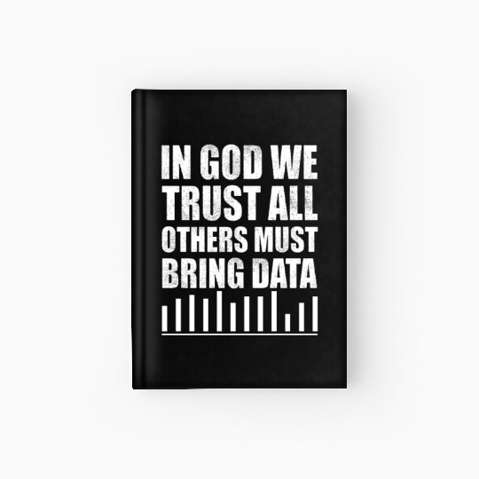 In God We Trust All Others Must Bring Data Hardcover Journal