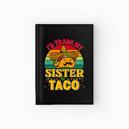 I´d trade my Sister for a Taco Mexican Taccos Hardcover Journal