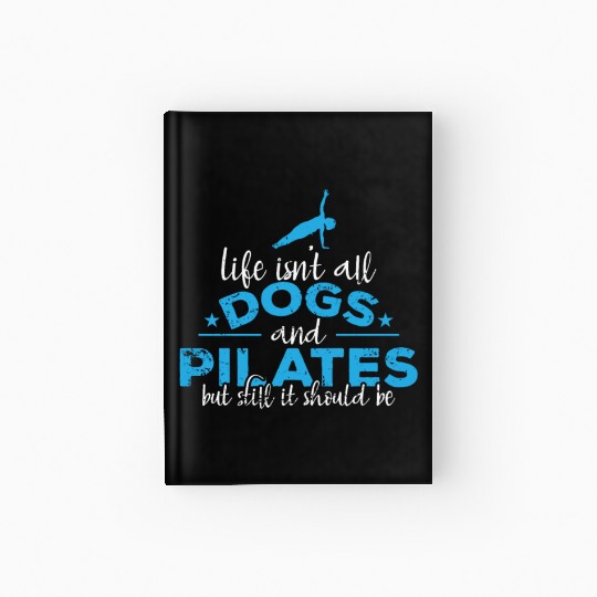 Life isn't all Dogs and Pilates Powerhouse Hardcover Journal