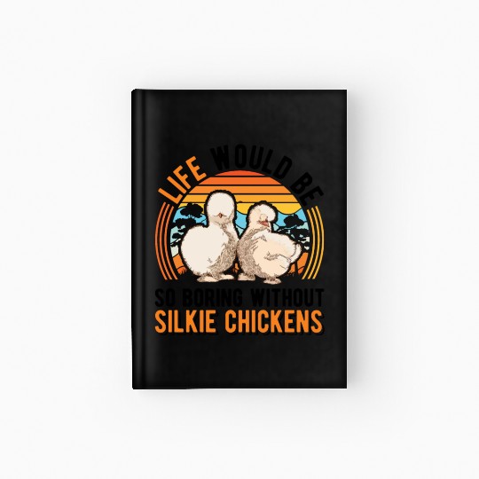 Life Would Be So Boring Without Silkie Chickens Hardcover Journal