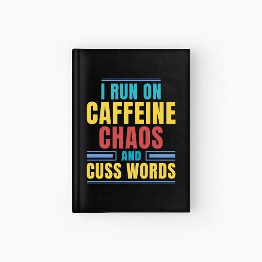I RUN ON CAFFEINE CHAOS AND CUSS WORDS Hardcover Journal