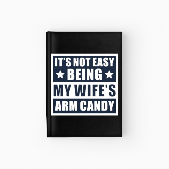 It s Not Easy Being My Wife s Arm Candy Hardcover Journal