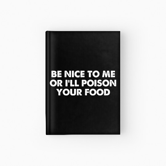 Be Nice To Me Or I'll Poison Your Food Hardcover Journal