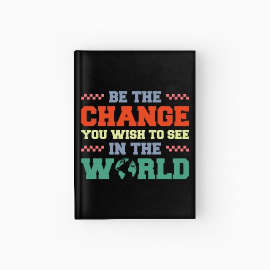 BE THE CHANGE YOU WISH TO SEE IN THE WORLD Hardcover Journal