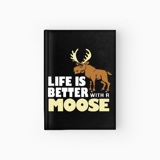 life is better with a moose Hardcover Journal