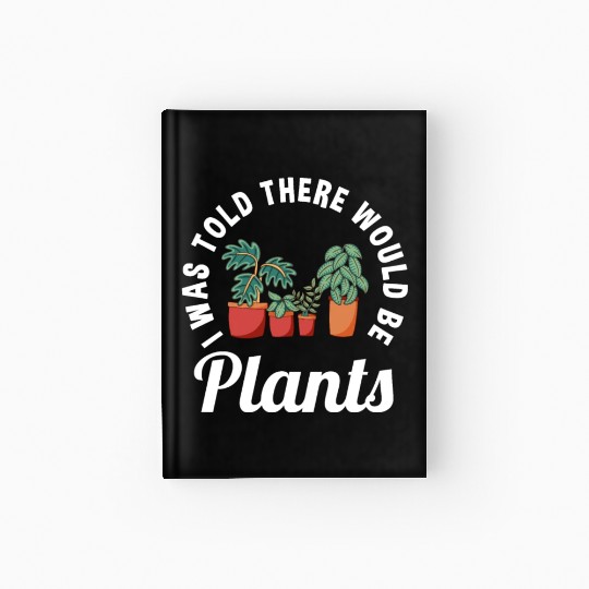 Funny Plants Lover Saying Garden Plant Lovers Hardcover Journal