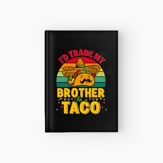 I´d trade my Brother for a Taco Mexican Taccos Hardcover Journal