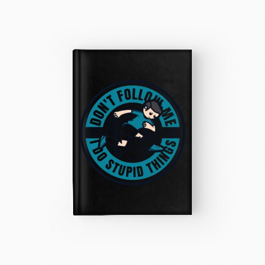 Don't Follow Me I Do Stupid Things Traceur Hardcover Journal