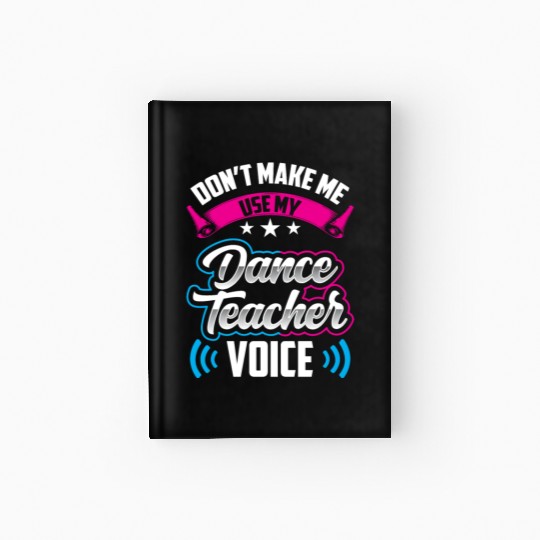 Don't Make Me Use My Dance Teacher Voice Dancing Hardcover Journal